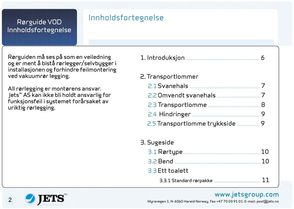 Jets AS kan ikke bli holdt ansvarlig for funksjonsfeil i systemet forårsaket av uriktig rørlegging. 1. Introduksjon... 6 2. Transportlommer 2.1 Svanehals... 7 2.