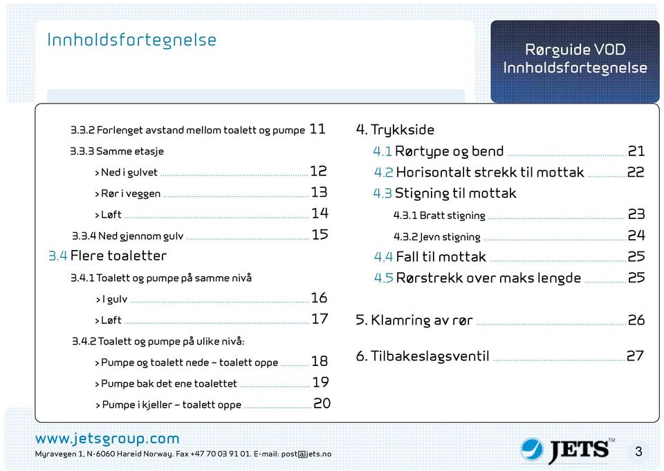 .. 18 > Pumpe bak det ene toalettet... 19 > Pumpe i kjeller toalett oppe... 20 4. Trykkside 4.1 Rørtype og bend... 21 4.2 Horisontalt strekk til mottak...22 4.3 Stigning til mottak 4.3.1 Bratt stigning.