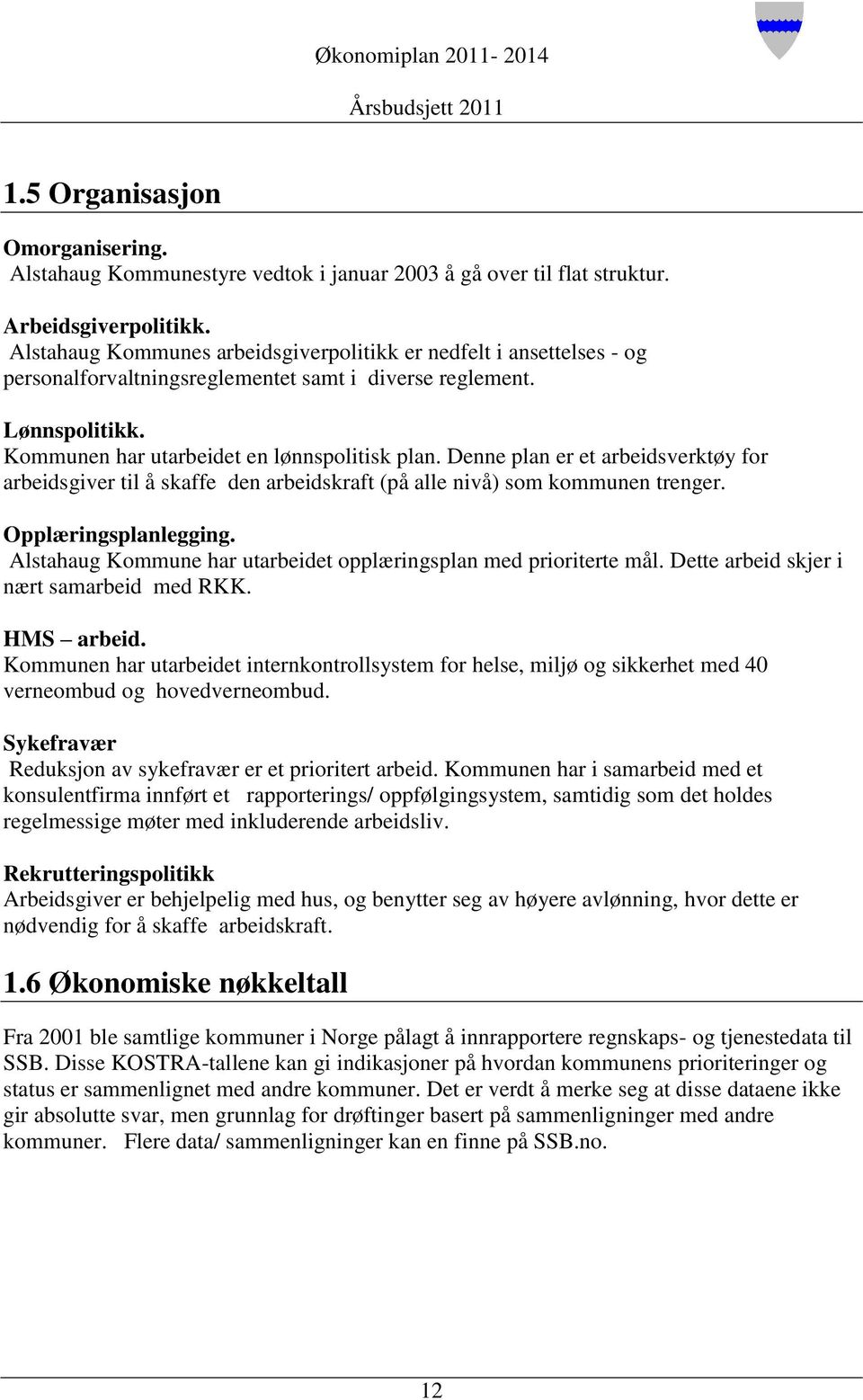 Denne plan er et arbeidsverktøy for arbeidsgiver til å skaffe den arbeidskraft (på alle nivå) som kommunen trenger. Opplæringsplanlegging.