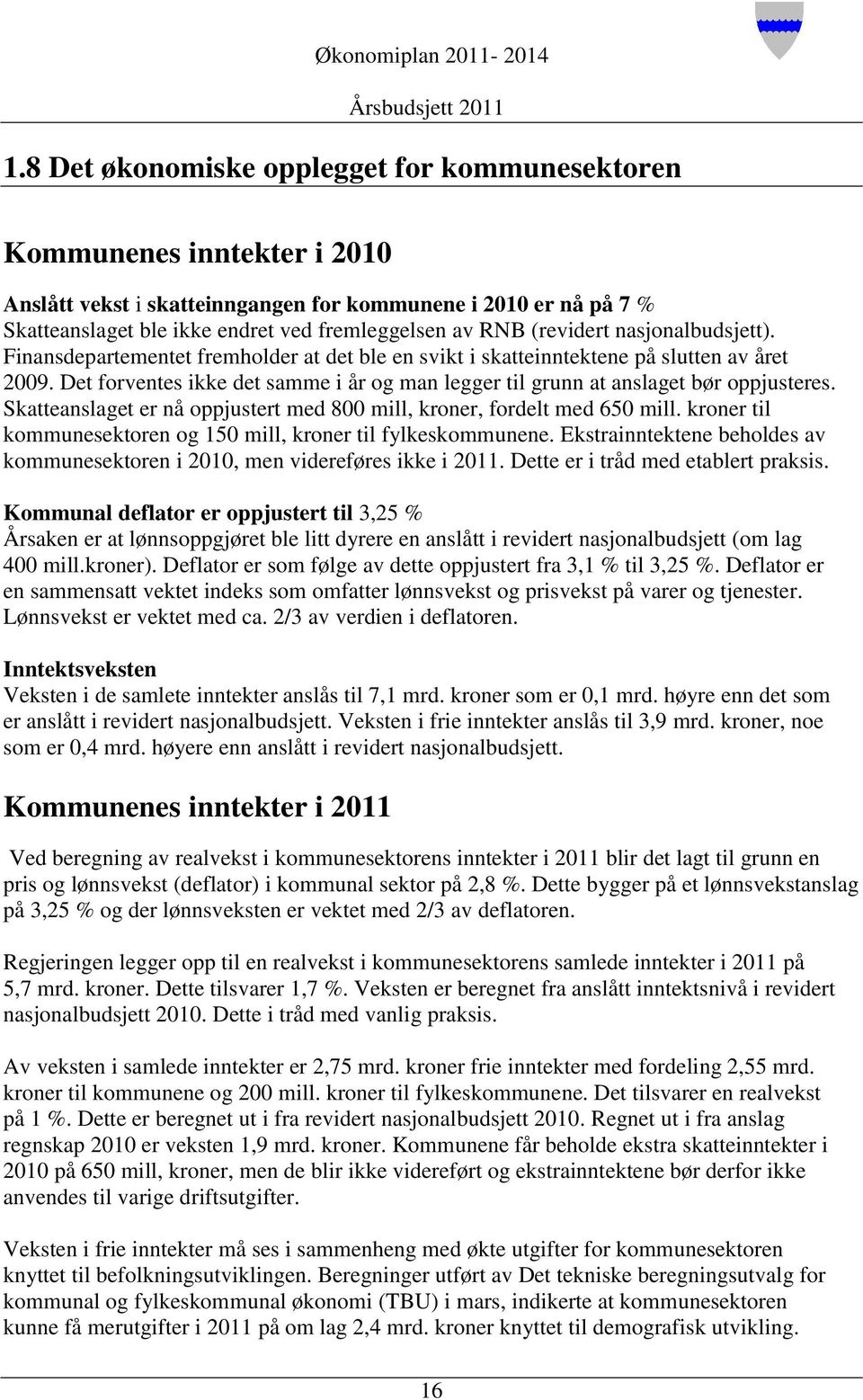 (revidert nasjonalbudsjett). Finansdepartementet fremholder at det ble en svikt i skatteinntektene på slutten av året 2009.