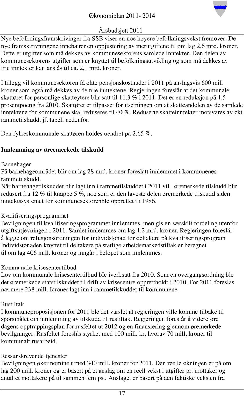 Den delen av kommunesektorens utgifter som er knyttet til befolkningsutvikling og som må dekkes av frie inntekter kan anslås til ca. 2,1 mrd. kroner.