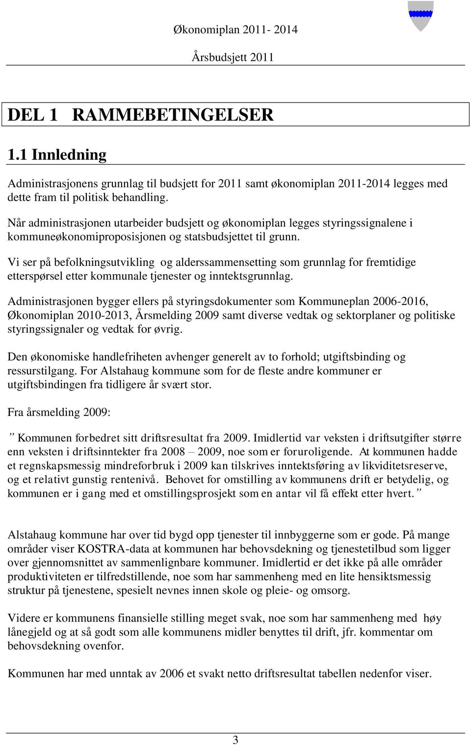 Vi ser på befolkningsutvikling og alderssammensetting som grunnlag for fremtidige etterspørsel etter kommunale tjenester og inntektsgrunnlag.