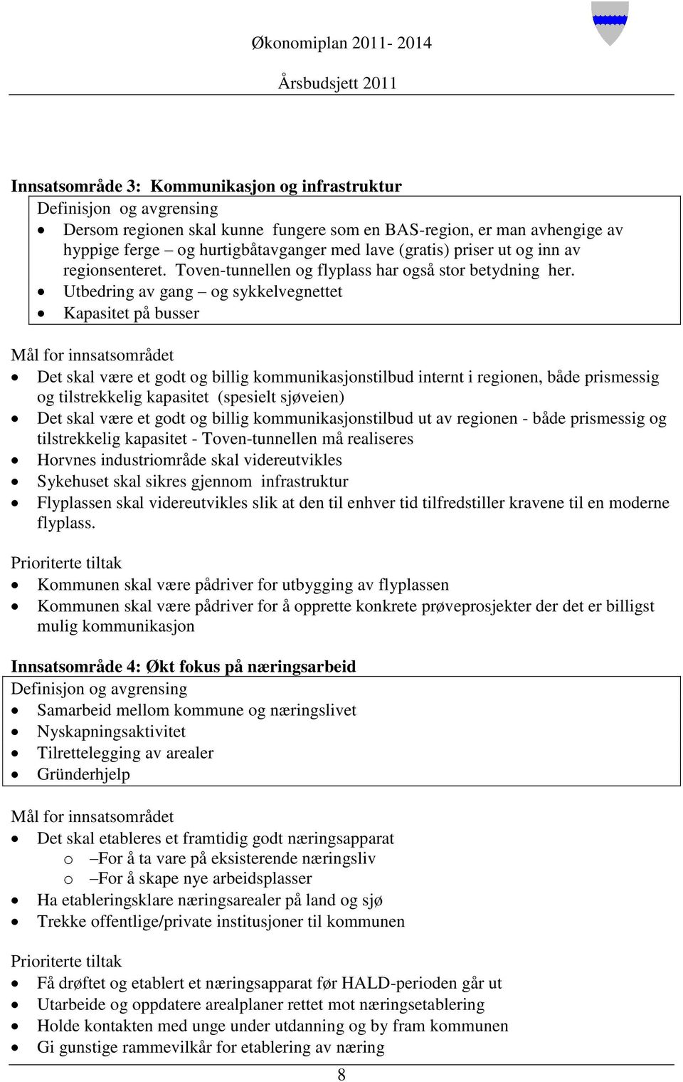 Utbedring av gang og sykkelvegnettet Kapasitet på busser Mål for innsatsområdet Det skal være et godt og billig kommunikasjonstilbud internt i regionen, både prismessig og tilstrekkelig kapasitet