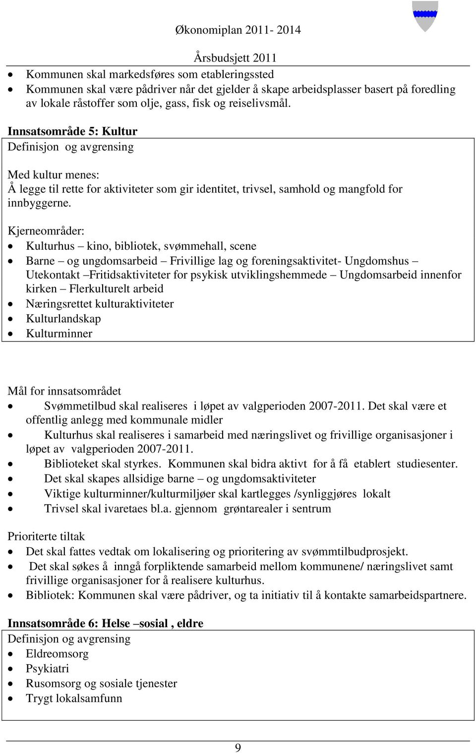 Kjerneområder: Kulturhus kino, bibliotek, svømmehall, scene Barne og ungdomsarbeid Frivillige lag og foreningsaktivitet Ungdomshus Utekontakt Fritidsaktiviteter for psykisk utviklingshemmede