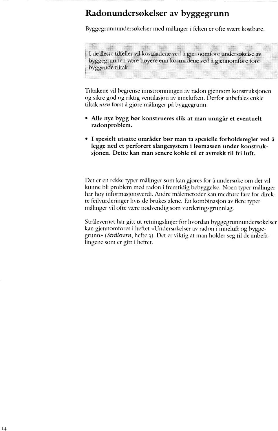 Tiltakene vil begrense innstromningen av radon gjennom konstruksjonen og sikre god og riktig ventilasjon av inneluften. Derfor anbefales enkle tiltak uten forst å gjore malinger på byggegrunn.