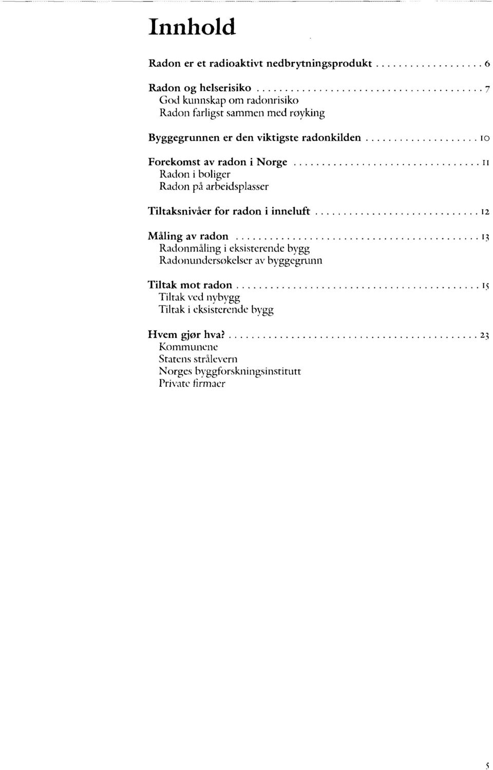 Tiltaksnivåer for radon i inneluft 12 Måling av radon 13 Radonmåling i eksisterende bygg Radonundersokelser av byggegrunn Tiltak mot
