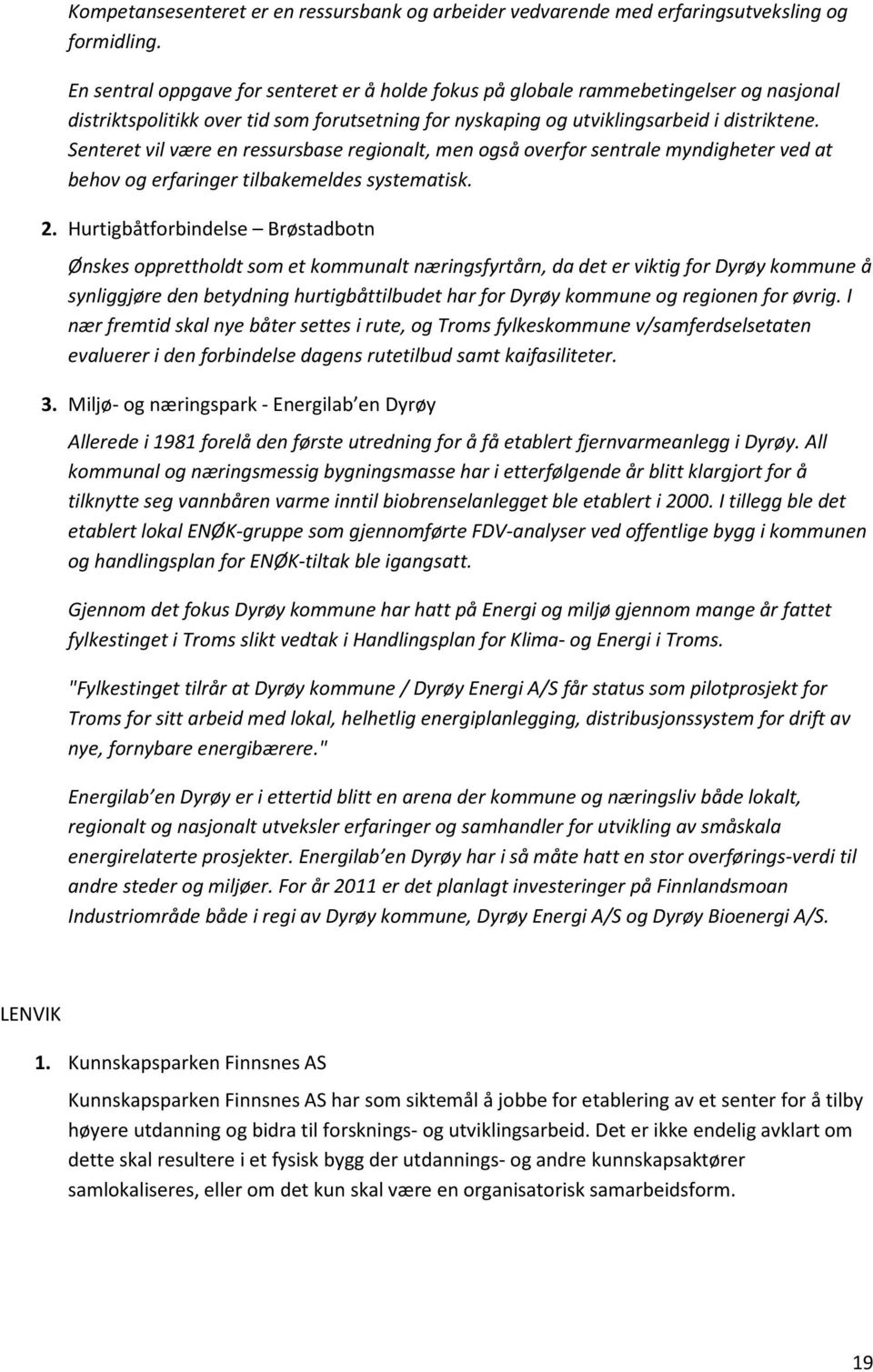 Senteret vil være en ressursbase regionalt, men også overfor sentrale myndigheter ved at behov og erfaringer tilbakemeldes systematisk. 2.