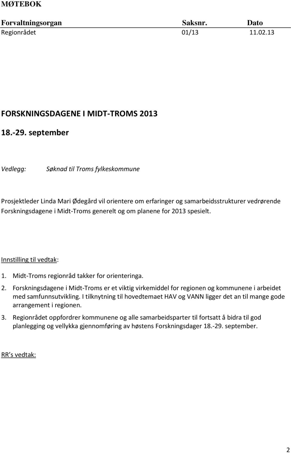 for 2013 spesielt. Innstilling til vedtak: 1. Midt-Troms regionråd takker for orienteringa. 2. Forskningsdagene i Midt-Troms er et viktig virkemiddel for regionen og kommunene i arbeidet med samfunnsutvikling.