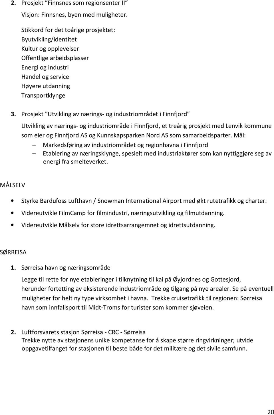 Prosjekt Utvikling av nærings- og industriområdet i Finnfjord Utvikling av nærings- og industriområde i Finnfjord, et treårig prosjekt med Lenvik kommune som eier og Finnfjord AS og Kunnskapsparken