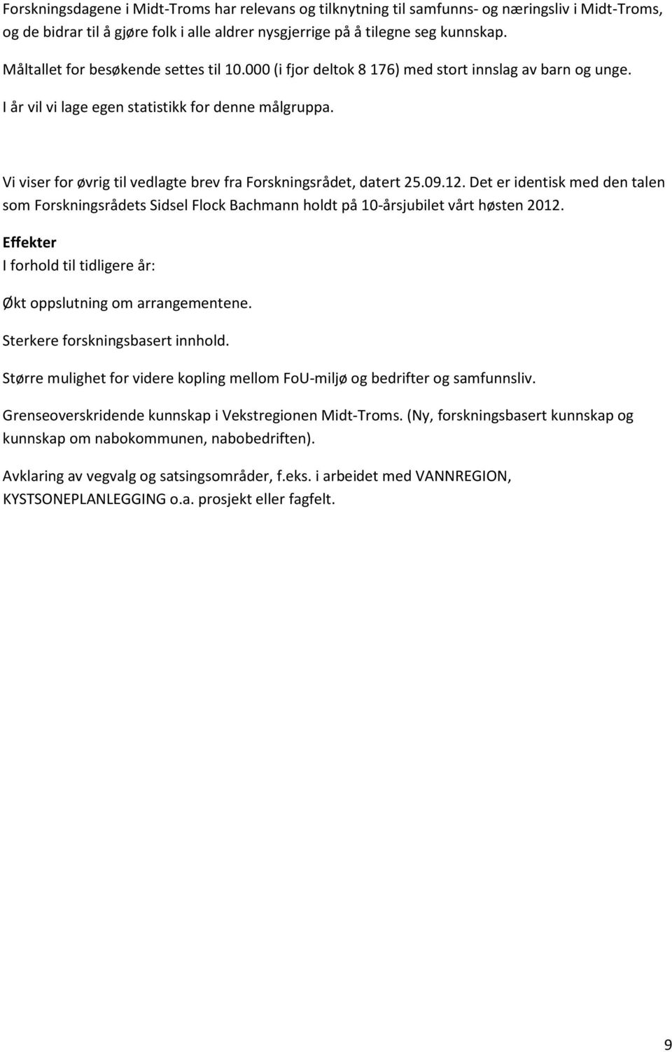 Vi viser for øvrig til vedlagte brev fra Forskningsrådet, datert 25.09.12. Det er identisk med den talen som Forskningsrådets Sidsel Flock Bachmann holdt på 10-årsjubilet vårt høsten 2012.