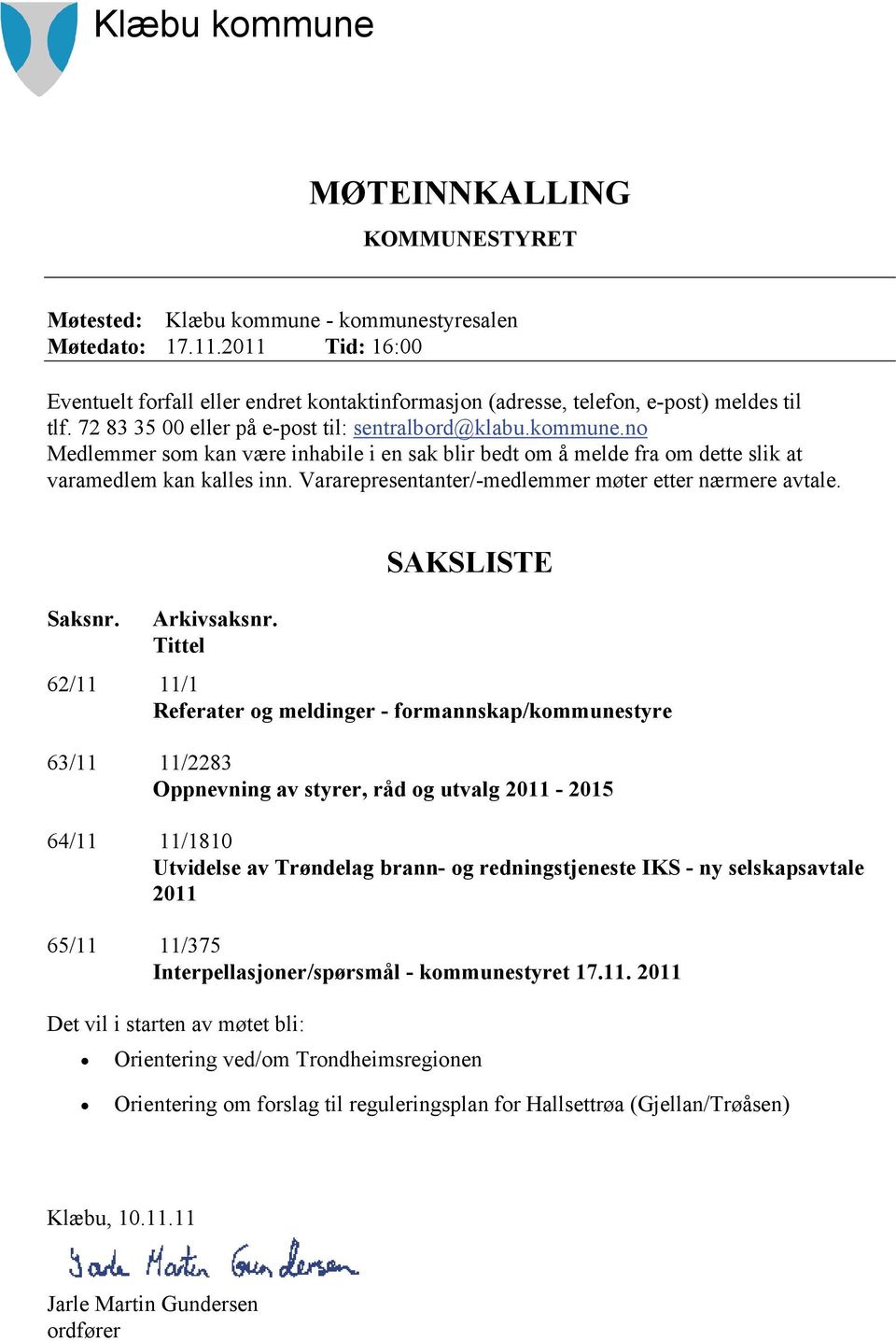 no Medlemmer som kan være inhabile i en sak blir bedt om å melde fra om dette slik at varamedlem kan kalles inn. Vararepresentanter/-medlemmer møter etter nærmere avtale. Saksnr. Arkivsaksnr.