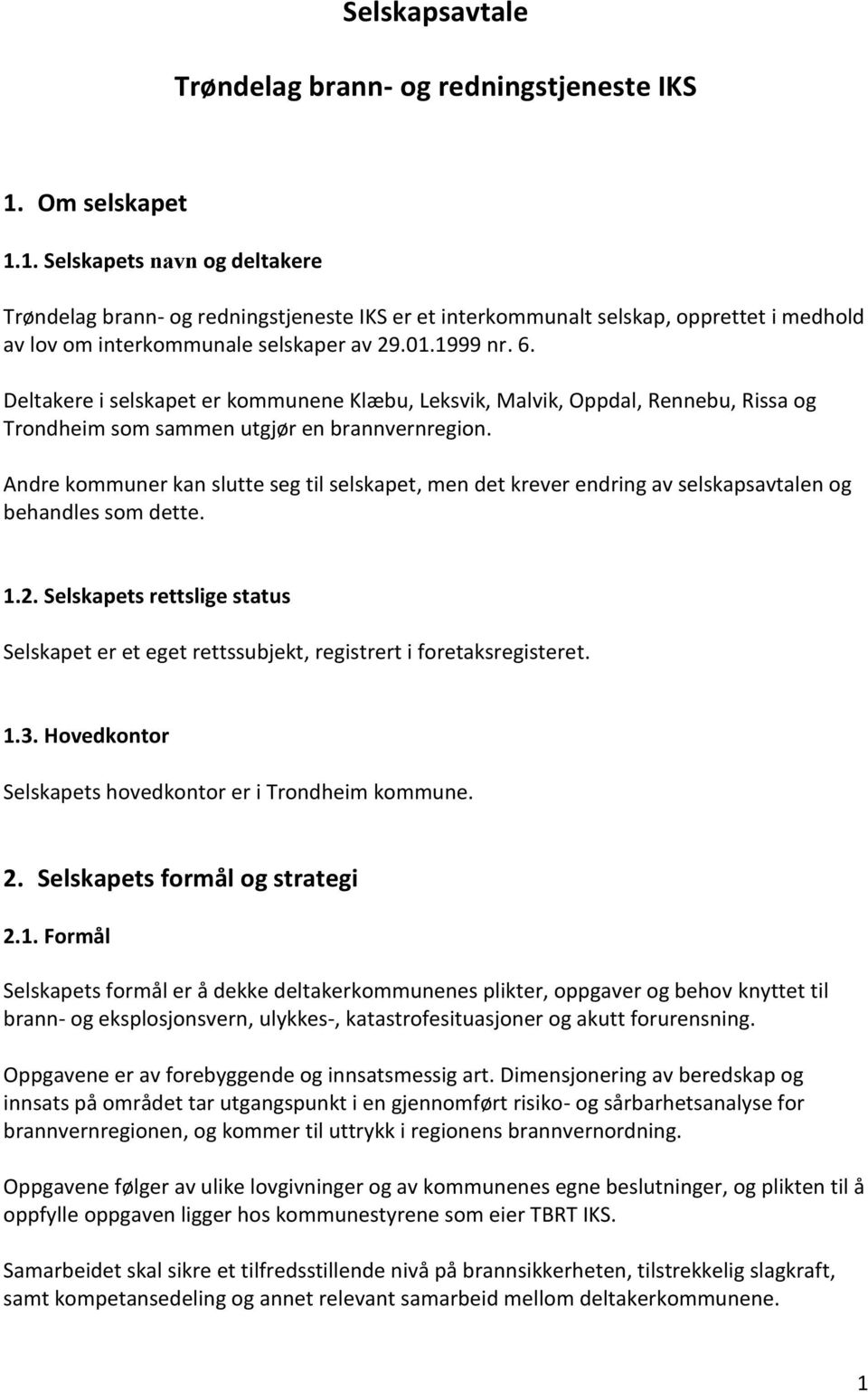 Deltakere i selskapet er kommunene Klæbu, Leksvik, Malvik, Oppdal, Rennebu, Rissa og Trondheim som sammen utgjør en brannvernregion.