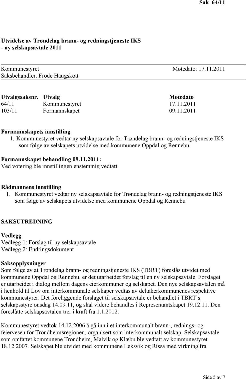 Kommunestyret vedtar ny selskapsavtale for Trøndelag brann- og redningstjeneste IKS som følge av selskapets utvidelse med kommunene Oppdal og Rennebu Formannskapet behandling 09.11.