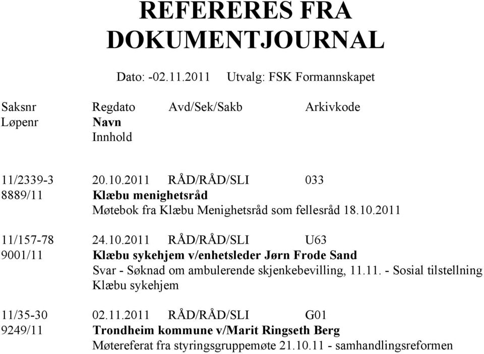 11. - Sosial tilstellning Klæbu sykehjem 11/35-30 02.11.2011 RÅD/RÅD/SLI G01 9249/11 Trondheim kommune v/marit Ringseth Berg Møtereferat fra styringsgruppemøte 21.