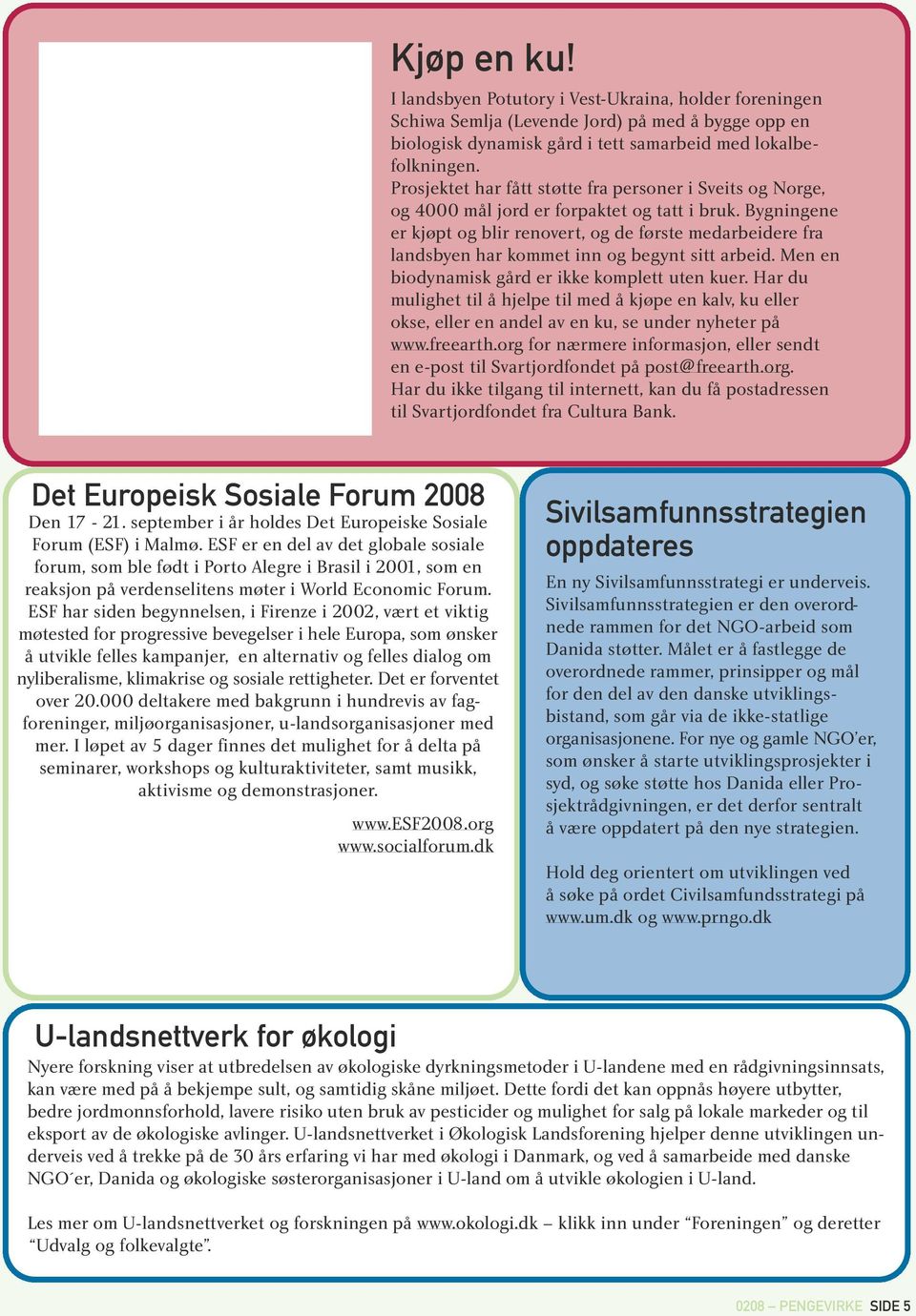 Bygningene er kjøpt og blir renovert, og de første medarbeidere fra landsbyen har kommet inn og begynt sitt arbeid. Men en biodynamisk gård er ikke komplett uten kuer.