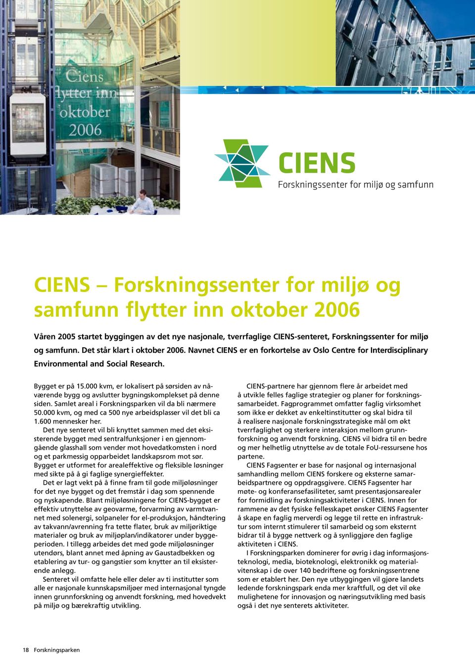 Navnet CIENS er en forkortelse av Oslo Centre for Interdisciplinary Environmental and Social Research. Bygget er på 15.