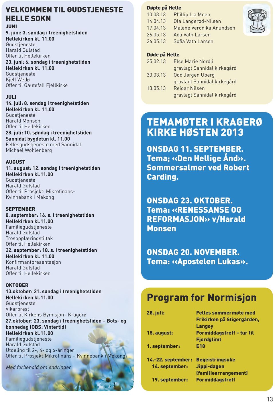 juli: 10. søndag i treenighetstiden Sannidal bygdetun kl. 11.00 Fellesgudstjeneste med Sannidal Michael Wohlenberg AUGUST 11. august: 12. søndag i treenighetstiden Hellekirken kl.11.00 Gudstjeneste Harald Gulstad Offer til Prosjekt: Mikrofinans- Kvinnebank i Mekong SEPTEMBER 8.