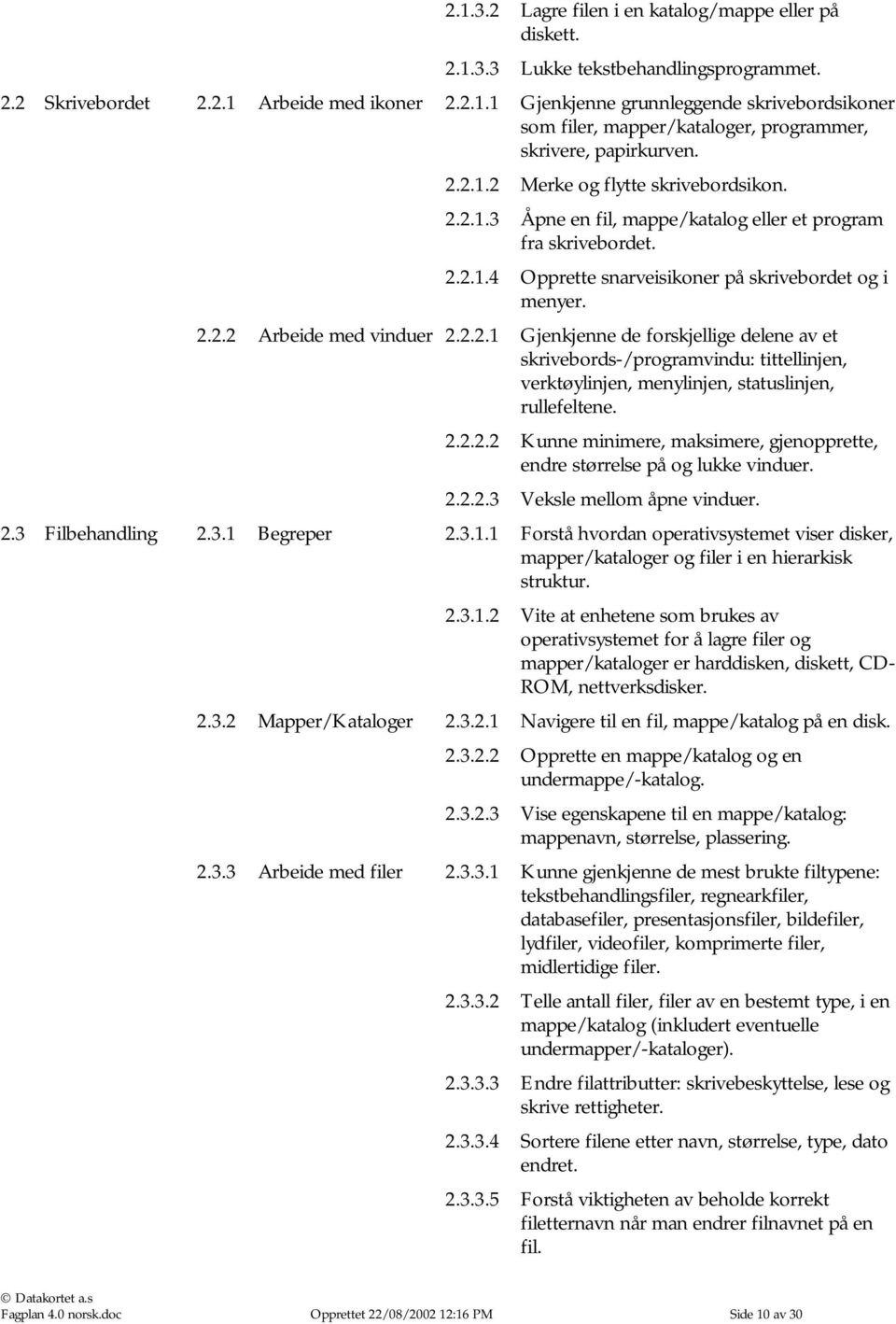 2.2.1 Gjenkjenne de forskjellige delene av et skrivebords-/programvindu: tittellinjen, verktøylinjen, menylinjen, statuslinjen, rullefeltene. 2.2.2.2 Kunne minimere, maksimere, gjenopprette, endre størrelse på og lukke vinduer.