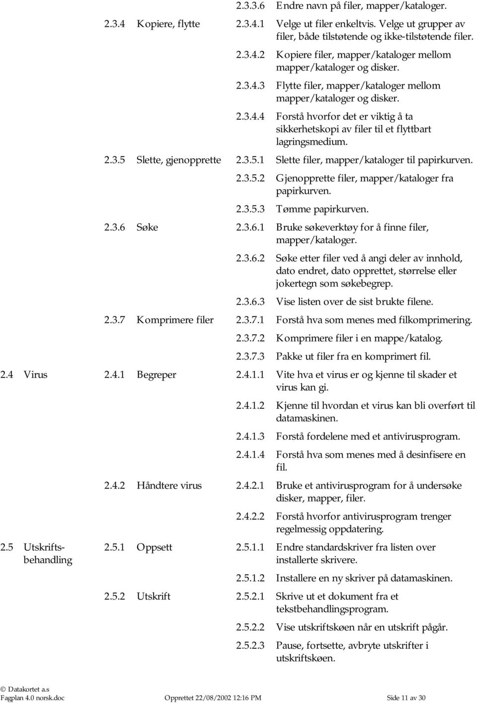 3.5.1 Slette filer, mapper/kataloger til papirkurven. 2.3.5.2 Gjenopprette filer, mapper/kataloger fra papirkurven. 2.3.5.3 Tømme papirkurven. 2.3.6 