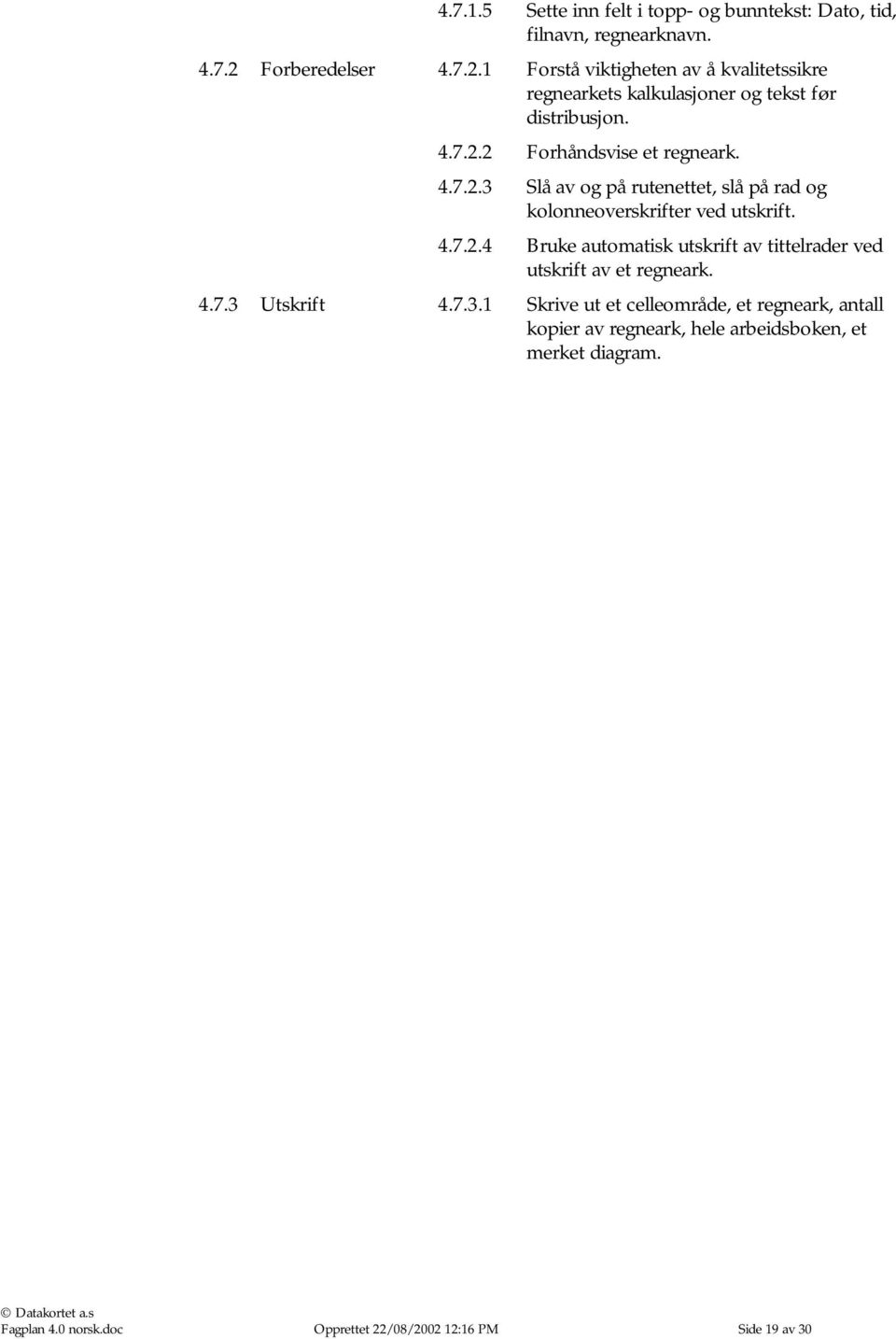 4.7.2.3 Slå av og på rutenettet, slå på rad og kolonneoverskrifter ved utskrift. 4.7.2.4 Bruke automatisk utskrift av tittelrader ved utskrift av et regneark.