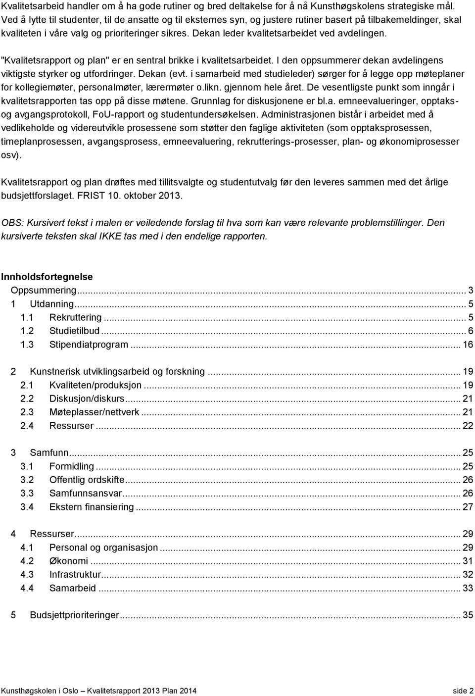 Dekan leder kvalitetsarbeidet ved avdelingen. "Kvalitetsrapport og plan" er en sentral brikke i kvalitetsarbeidet. I den oppsummerer dekan avdelingens viktigste styrker og utfordringer. Dekan (evt.