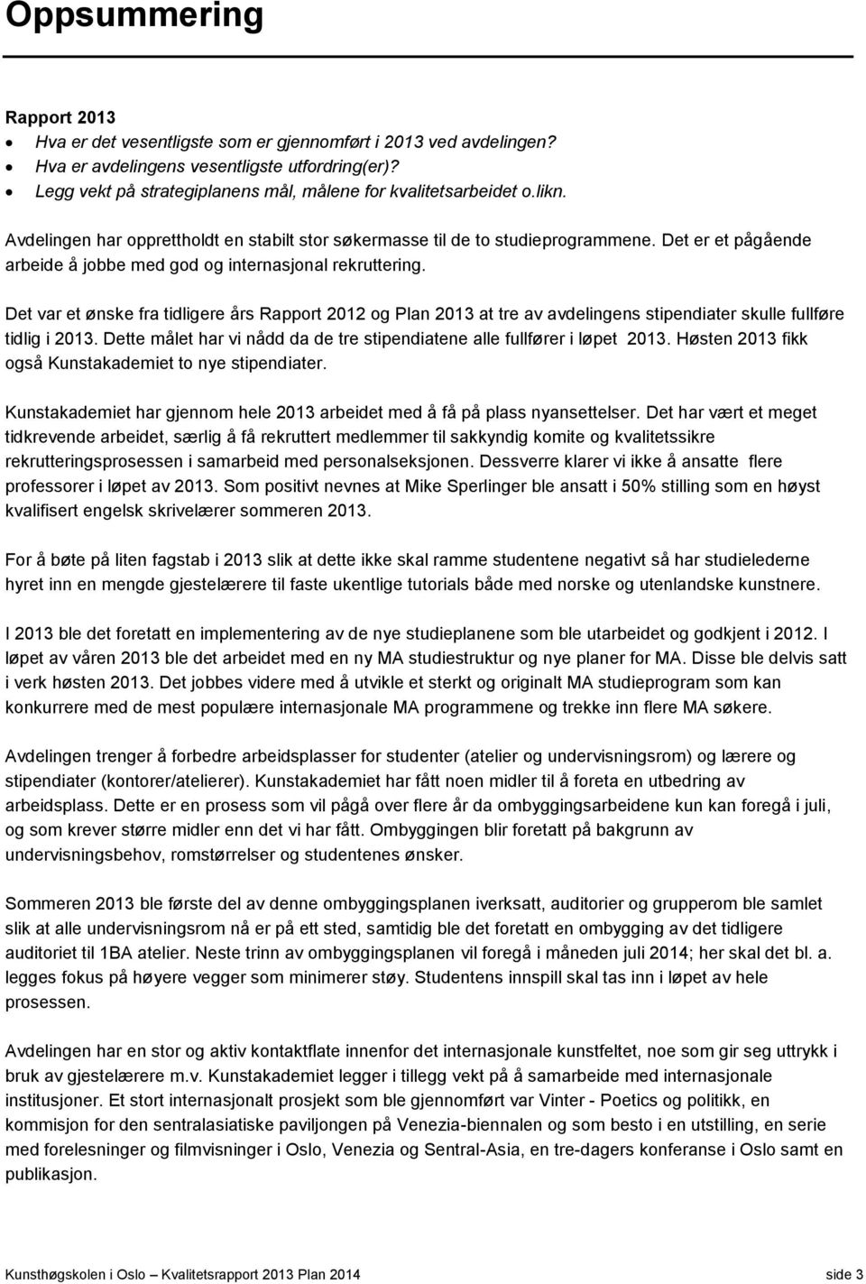 Det er et pågående arbeide å jobbe med god og internasjonal rekruttering. Det var et ønske fra tidligere års Rapport 2012 og Plan 2013 at tre av avdelingens stipendiater skulle fullføre tidlig i 2013.