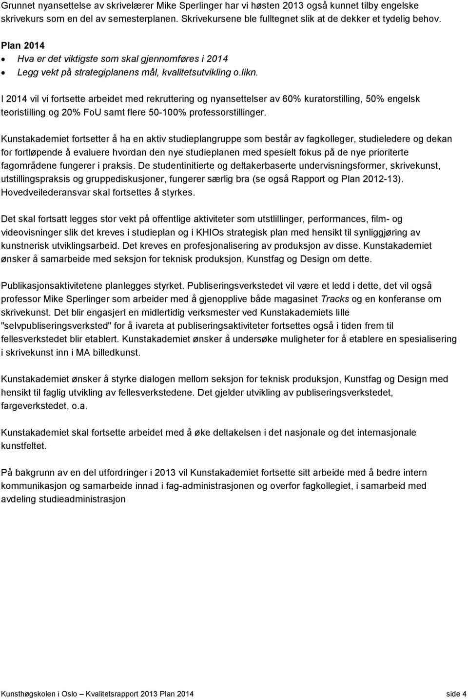 I 2014 vil vi fortsette arbeidet med rekruttering og nyansettelser av 60% kuratorstilling, 50% engelsk teoristilling og 20% FoU samt flere 50-100% professorstillinger.