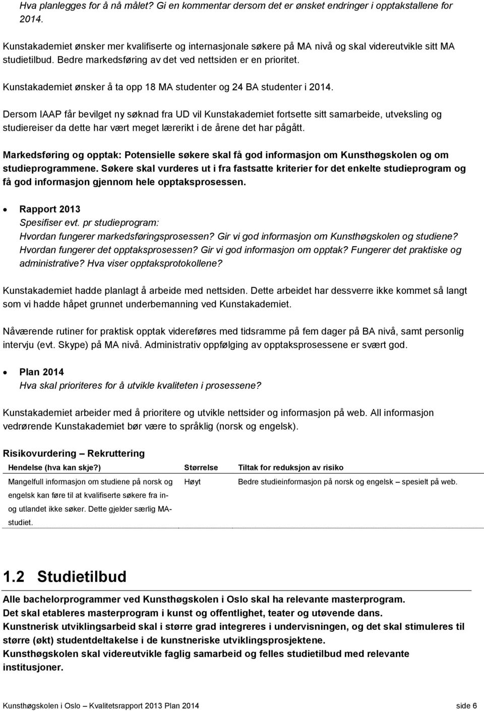 Kunstakademiet ønsker å ta opp 18 MA studenter og 24 BA studenter i 2014.