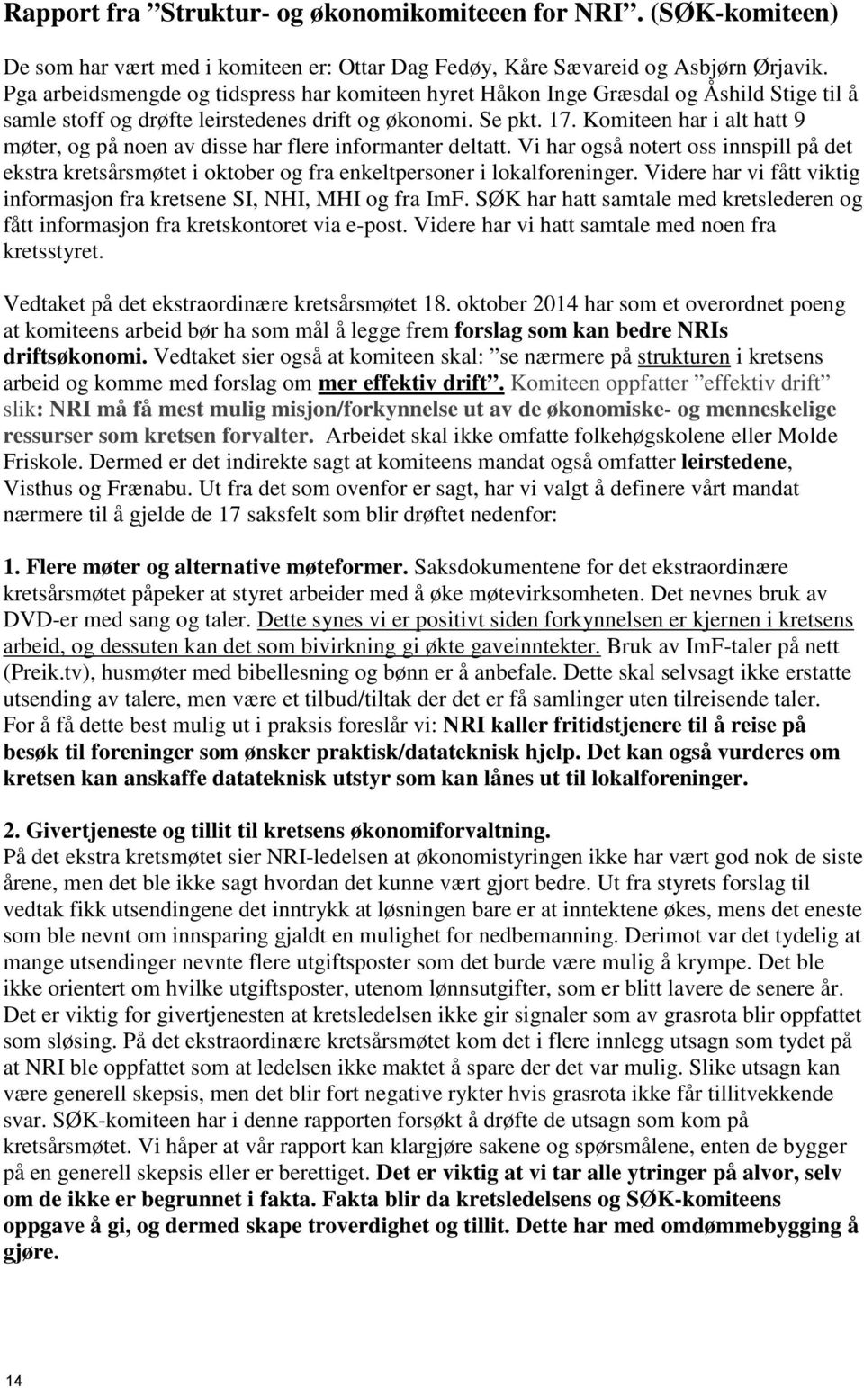 Komiteen har i alt hatt 9 møter, og på noen av disse har flere informanter deltatt. Vi har også notert oss innspill på det ekstra kretsårsmøtet i oktober og fra enkeltpersoner i lokalforeninger.