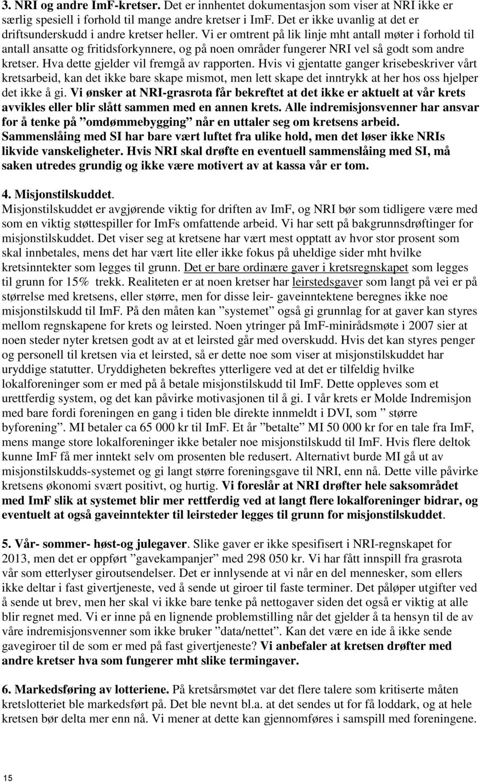 Vi er omtrent på lik linje mht antall møter i forhold til antall ansatte og fritidsforkynnere, og på noen områder fungerer NRI vel så godt som andre kretser. Hva dette gjelder vil fremgå av rapporten.