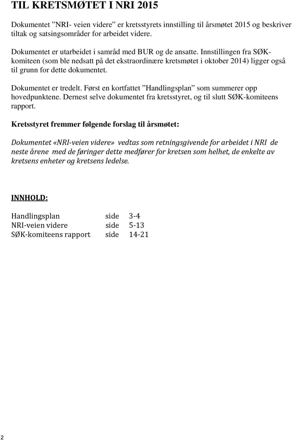 Dokumentet er tredelt. Først en kortfattet Handlingsplan som summerer opp hovedpunktene. Dernest selve dokumentet fra kretsstyret, og til slutt SØK-komiteens rapport.