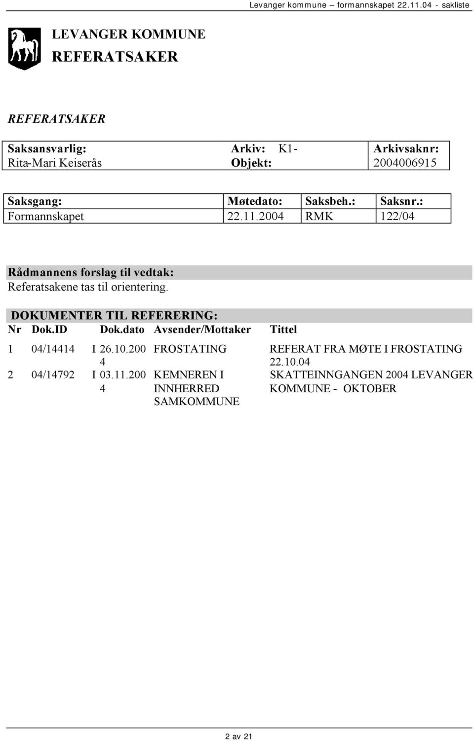 DOKUMENTER TIL REFERERING: Nr Dok.ID Dok.dato Avsender/Mottaker Tittel 1 04/14414 I 26.10.200 4 2 04/14792 I 03.11.