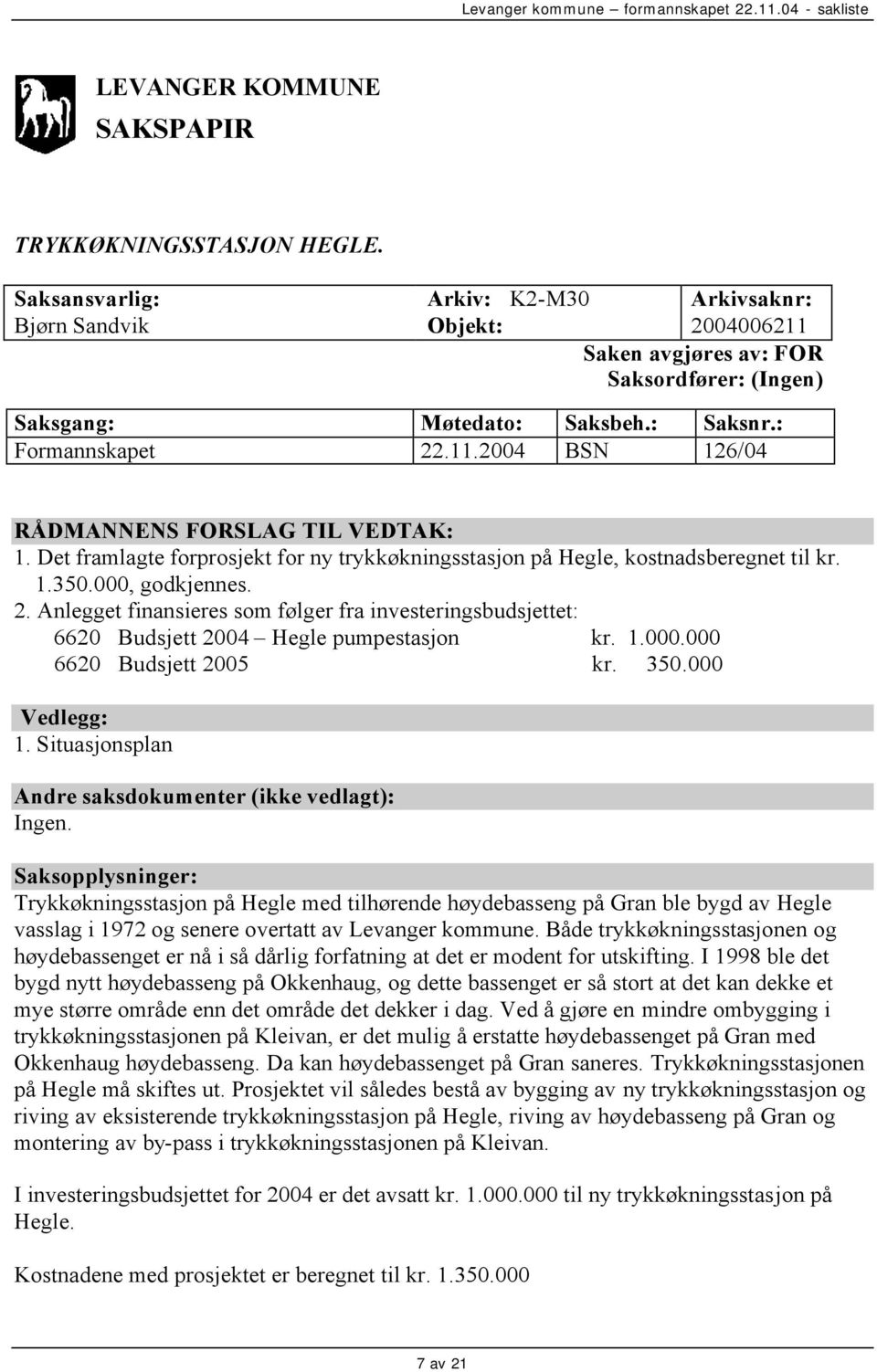 Det framlagte forprosjekt for ny trykkøkningsstasjon på Hegle, kostnadsberegnet til kr. 1.350.000, godkjennes. 2.