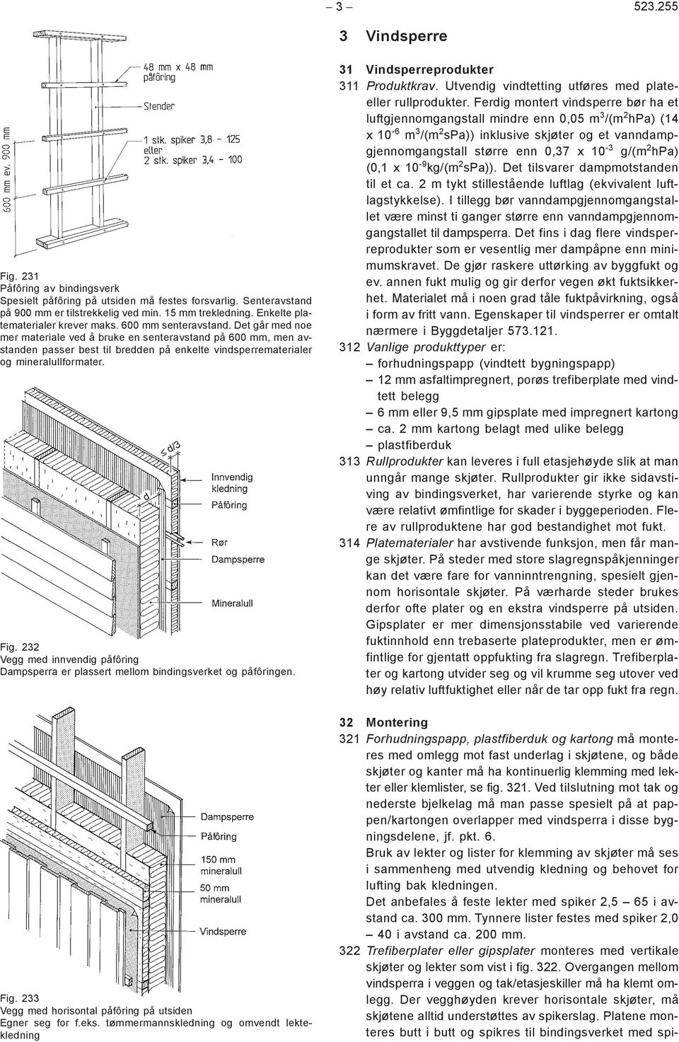 Det går med noe mer materiale ved å bruke en senteravstand på 600 mm, men avstanden passer best til bredden på enkelte vindsperrematerialer og mineralullformater. Fig.