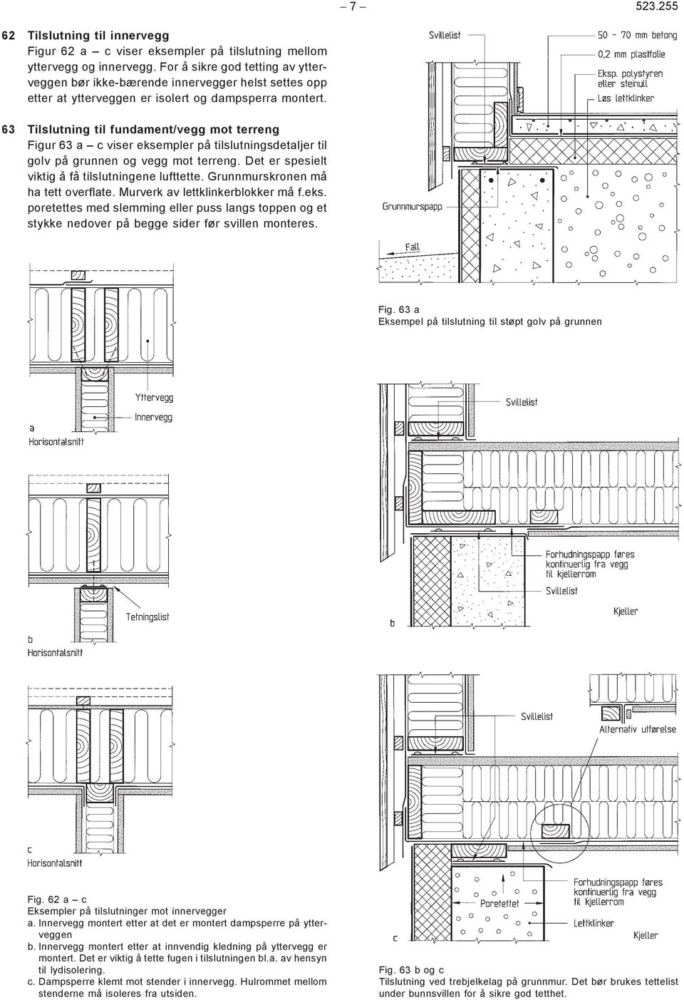 63 Tilslutning til fundament/vegg mot terreng Figur 63 a c viser eksempler på tilslutningsdetaljer til golv på grunnen og vegg mot terreng. Det er spesielt viktig å få tilslutningene lufttette.