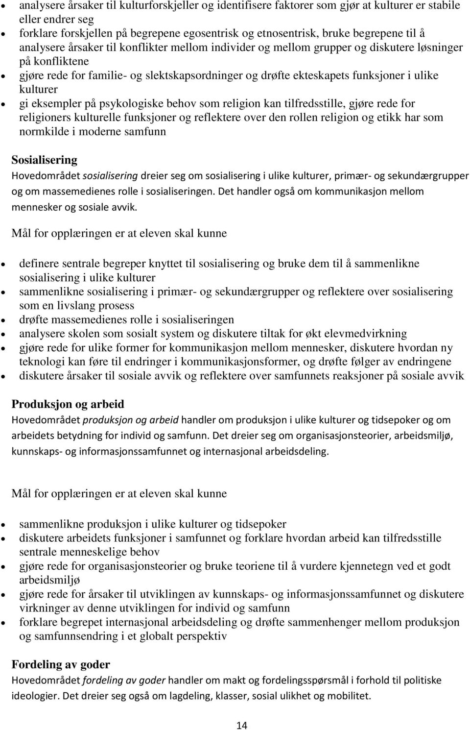 kulturer gi eksempler på psykologiske behov som religion kan tilfredsstille, gjøre rede for religioners kulturelle funksjoner og reflektere over den rollen religion og etikk har som normkilde i