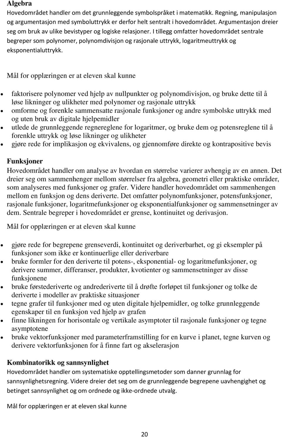 I tillegg omfatter hovedområdet sentrale begreper som polynomer, polynomdivisjon og rasjonale uttrykk, logaritmeuttrykk og eksponentialuttrykk.