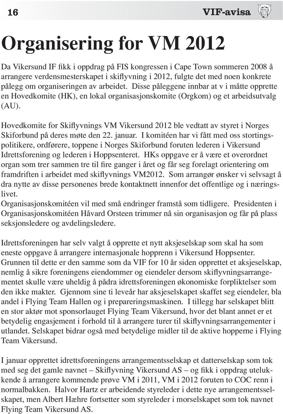 Hovedkomite for Skiflyvnings VM Vikersund 2012 ble vedtatt av styret i Norges Skiforbund på deres møte den 22. januar.