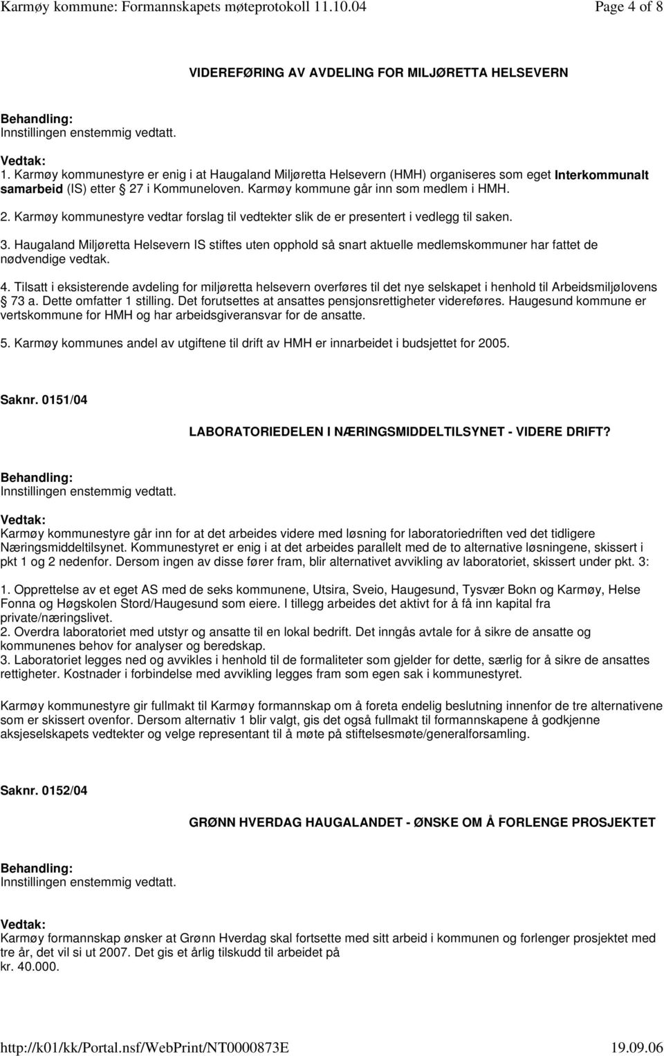 i Kommuneloven. Karmøy kommune går inn som medlem i HMH. 2. Karmøy kommunestyre vedtar forslag til vedtekter slik de er presentert i vedlegg til saken. 3.