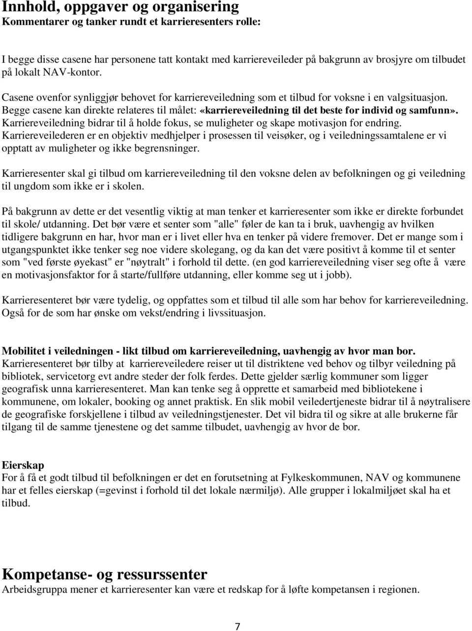 Begge casene kan direkte relateres til målet: «karriereveiledning til det beste for individ og samfunn». Karriereveiledning bidrar til å holde fokus, se muligheter og skape motivasjon for endring.