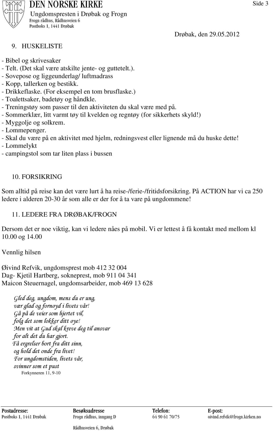 - Sommerklær, litt varmt tøy til kvelden og regntøy (for sikkerhets skyld!) - Myggolje og solkrem. - Lommepenger.