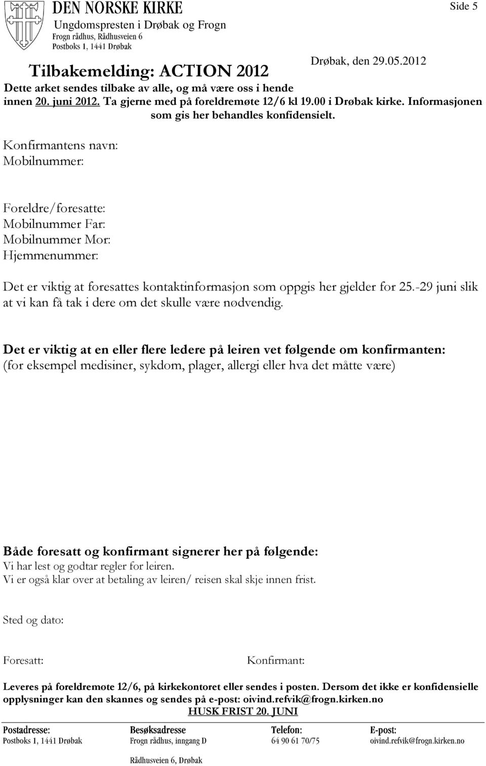 Konfirmantens navn: Mobilnummer: Foreldre/foresatte: Mobilnummer Far: Mobilnummer Mor: Hjemmenummer: Det er viktig at foresattes kontaktinformasjon som oppgis her gjelder for 25.