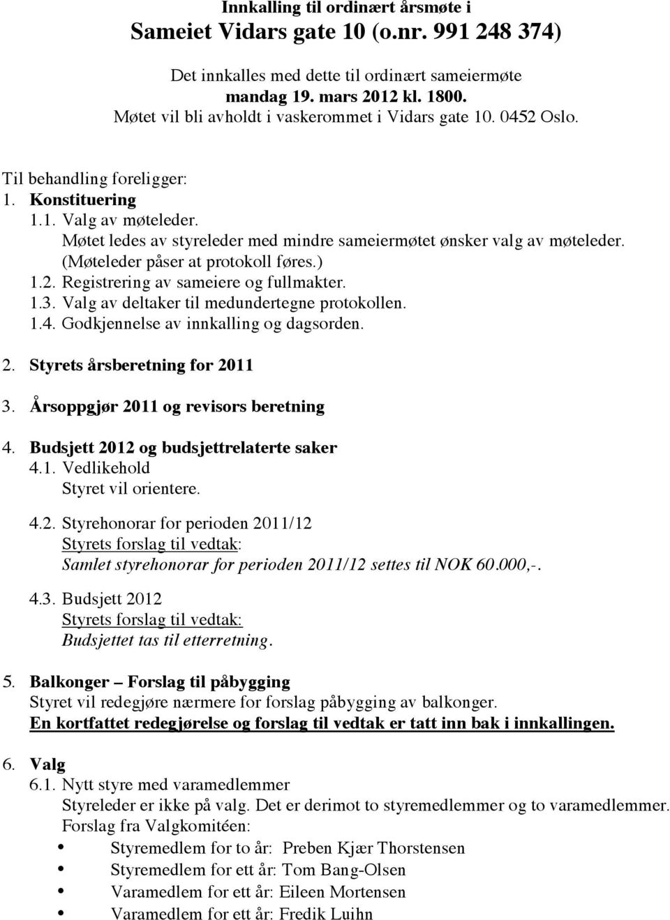 Møtet ledes av styreleder med mindre sameiermøtet ønsker valg av møteleder. (Møteleder påser at protokoll føres.) 1.2. Registrering av sameiere og fullmakter. 1.3.