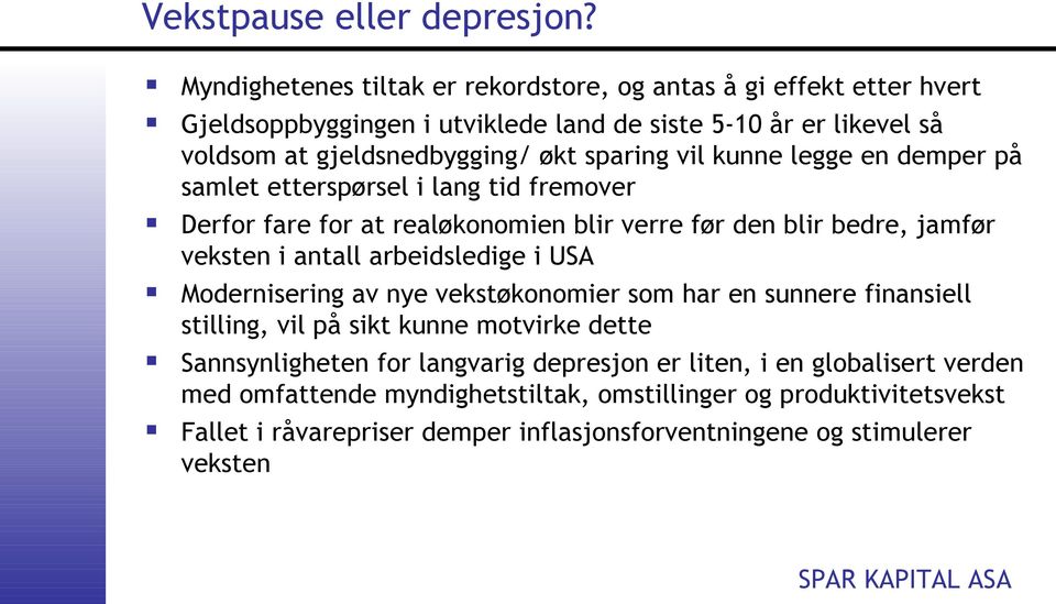 vil kunne legge en demper på samlet etterspørsel i lang tid fremover Derfor fare for at realøkonomien blir verre før den blir bedre, jamfør veksten i antall arbeidsledige i USA