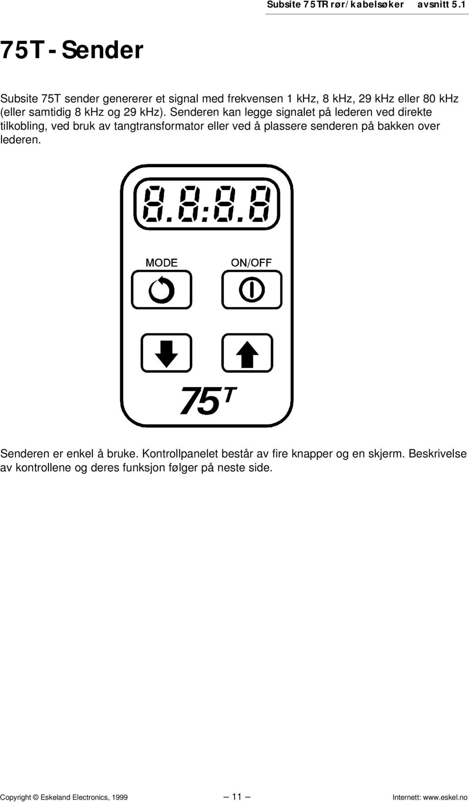 khz). Senderen kan legge signalet på lederen ved direkte tilkobling, ved bruk av tangtransformator eller ved å plassere senderen på