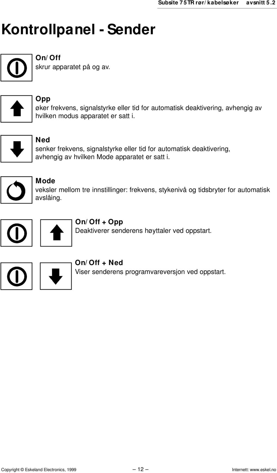 Ned senker frekvens, signalstyrke eller tid for automatisk deaktivering, avhengig av hvilken Mode apparatet er satt i.