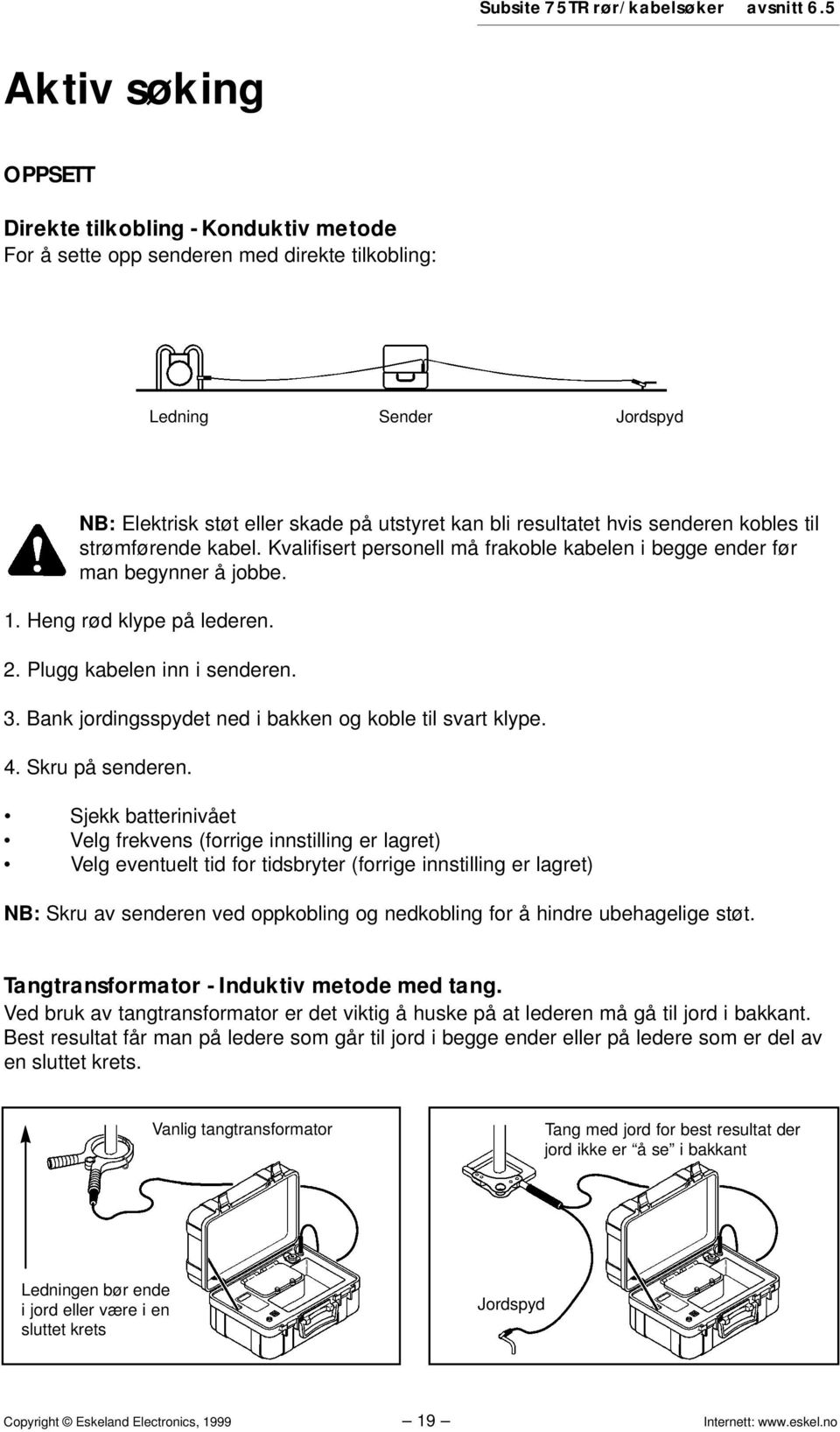 hvis senderen kobles til strømførende kabel. Kvalifisert personell må frakoble kabelen i begge ender før man begynner å jobbe. 1. Heng rød klype på lederen. 2. Plugg kabelen inn i senderen. 3.