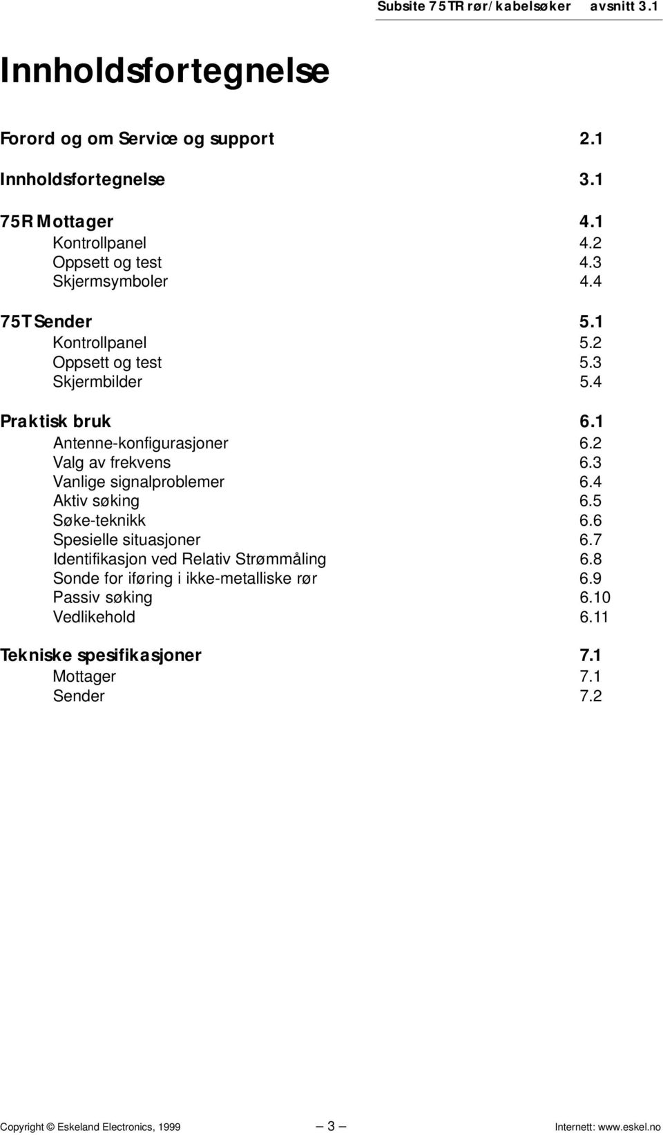 2 Valg av frekvens 6.3 Vanlige signalproblemer 6.4 Aktiv søking 6.5 Søke-teknikk 6.6 Spesielle situasjoner 6.7 Identifikasjon ved Relativ Strømmåling 6.