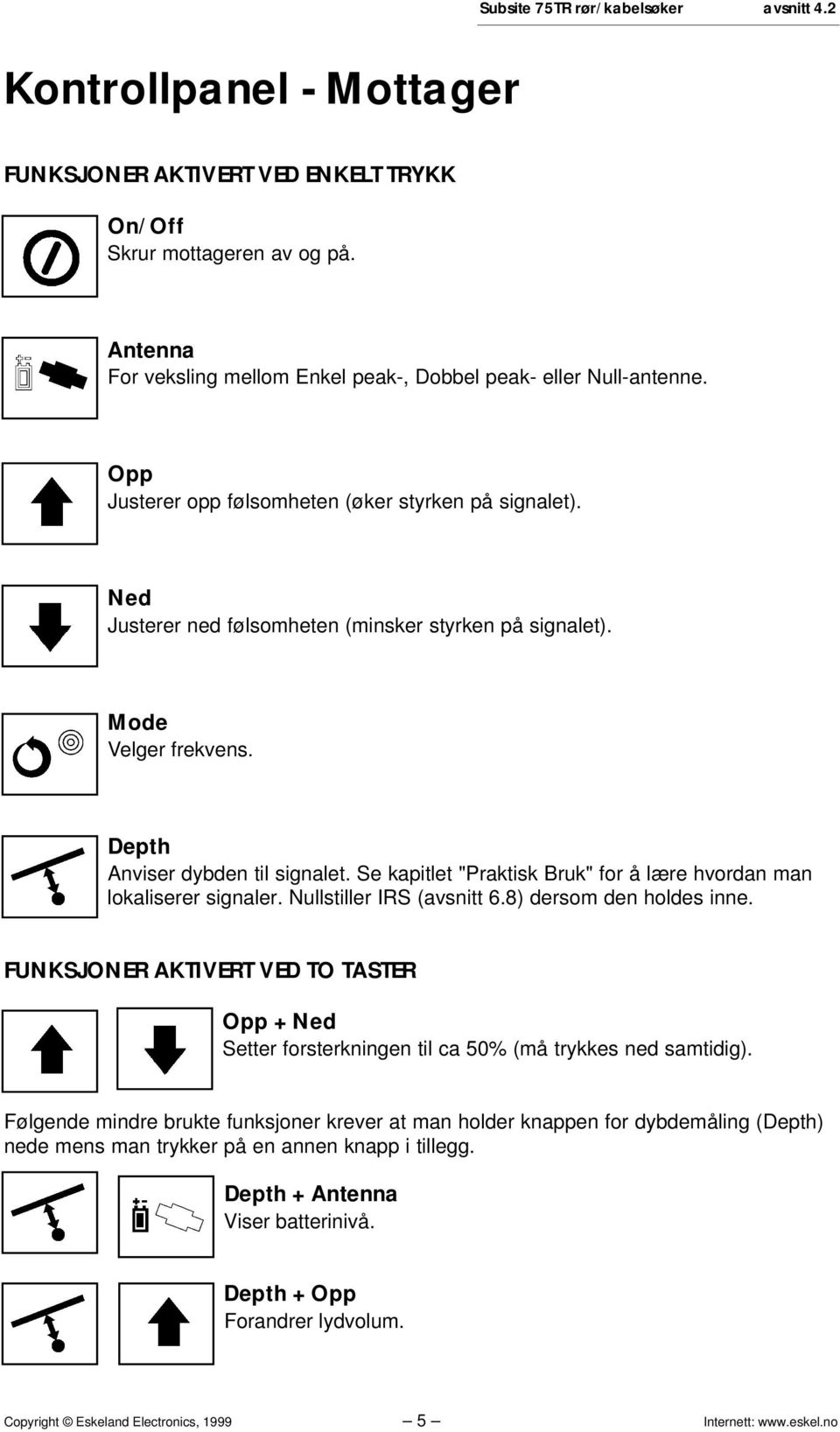 Mode Velger frekvens. Depth Anviser dybden til signalet. Se kapitlet "Praktisk Bruk" for å lære hvordan man lokaliserer signaler. Nullstiller IRS (avsnitt 6.8) dersom den holdes inne.