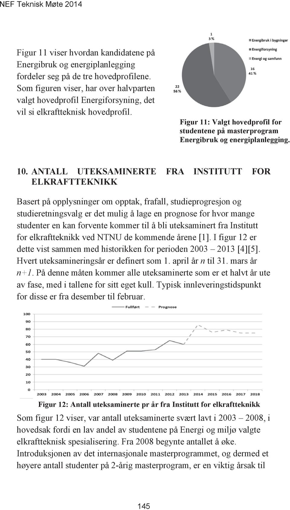 Basert på opplysninger om opptak, frafall, studieprogresjon og studieretningsvalg er det mulig å lage en prognose for hvor mange studenter en kan forvente kommer til å bli uteksaminert fra Institutt